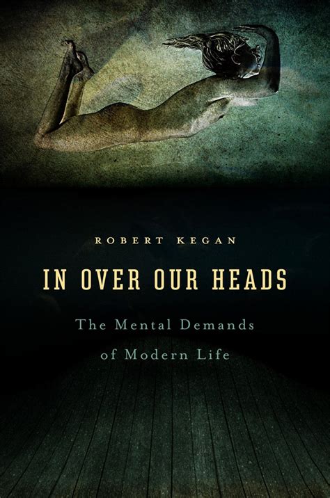 Full Download In Over Our Heads Mental Demands Of Modern Life Robert Kegan 