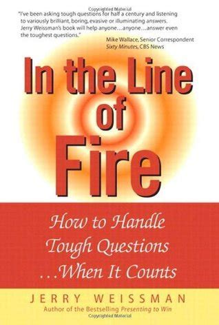 Read Online In The Line Of Fire How To Handle Tough Questions When It Counts Jerry Weissman 