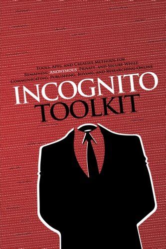 Download Incognito Toolkit Tools Apps And Creative Methods For Remaining Anonymous Private And Secure While Communicating Publishing Buying And Researching Online 