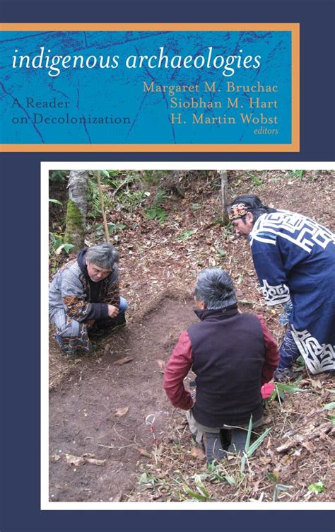 Indigenous Archaeologies A Reader On Decolonization