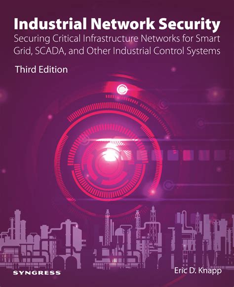 Industrial Network Security: Securing Critical Infrastructure Networks For Smart Grid, S C A D A, And Other Industrial Control Systems
