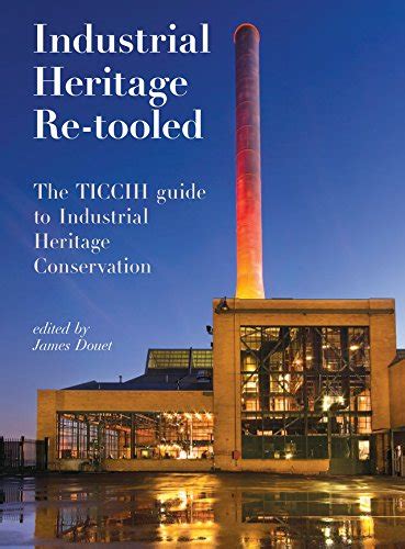 Read Industrial Heritage Re Tooled The Ticcih Guide To Industrial Heritage Conservation 