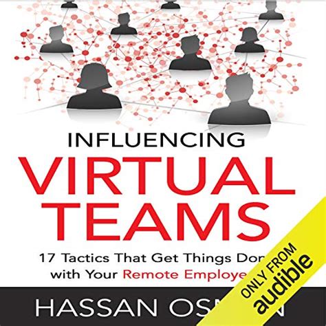 Full Download Influencing Virtual Teams 17 Tactics That Get Things Done With Your Remote Employees 