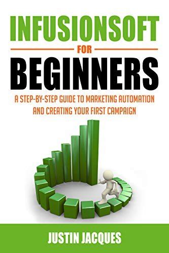 Infusionsoft For Beginners A Step By Step Guide To Marketing Automation And Building Your First Campaign