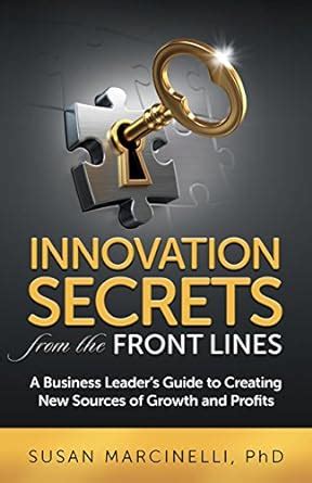 Read Innovation Secrets From The Front Lines A Business Leaders Guide To Creating New Sources Of Growth And Profits 