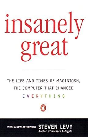 Insanely Great: The Life and Times of Macintosh, the Computer that changed Everything