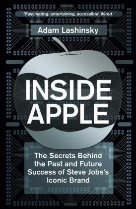 Inside Apple: The Secrets Behind The Past And Future Success Of Steve Jobs's Iconic Brand