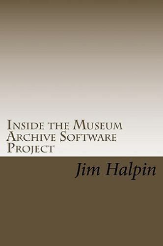 Inside The Museum Archive Software Project The Database Design And Code Snippets That Make This Free Software Application Work Volume 1