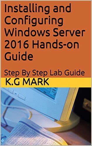 Read Installing And Configuring Windows Server 2016 Hands On Lab Manual Guide Step By Step Lab Guide 