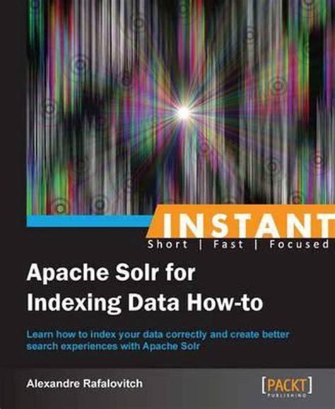 Read Instant Apache Solr For Indexing Data How To Rafalovitch Alexandre 