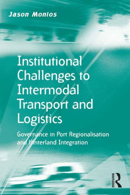 Read Institutional Challenges To Intermodal Transport And Logistics Governance In Port Regionalisation And Hinterland Integration Transport And Mobility 