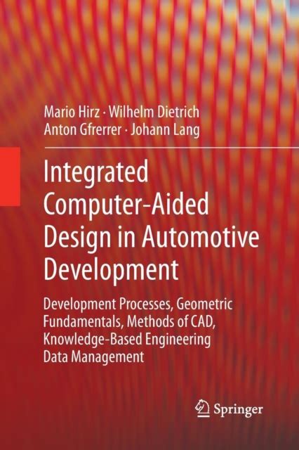 Integrated Computer Aided Design In Automotive Development Development Processes Geometric Fundamentals Methods Of Cad Knowledge Based Engineering Data Management Vdi Buch