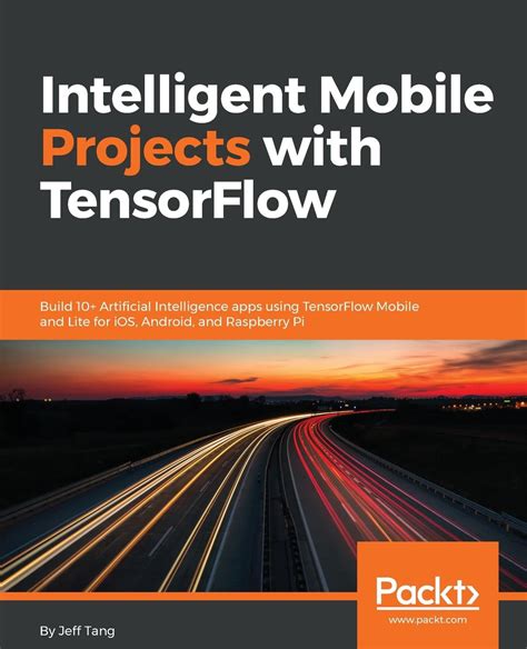 Read Online Intelligent Mobile Projects With Tensorflow Build 10 Artificial Intelligence Apps Using Tensorflow Mobile And Lite For Ios Android And Raspberry Pi 