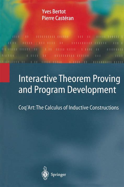 Read Online Interactive Theorem Proving And Program Development Coqart The Calculus Of Inductive Constructions Texts In Theoretical Computer Science An Eatcs Series 
