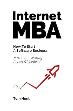 Read Internet Mba How To Start A Software Business Without Writing A Line Of Code 