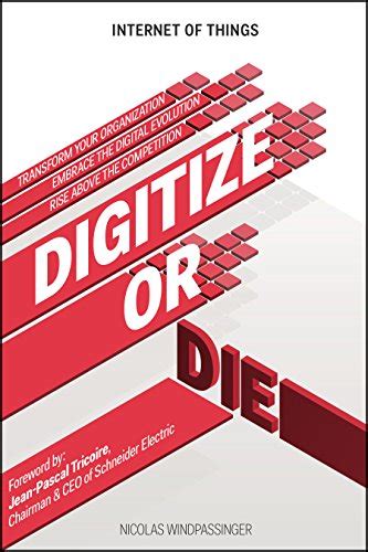 Read Internet Of Things Digitize Or Die Transform Your Organization Embrace The Digital Evolution Rise Above The Competition 