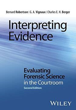 Download Interpreting Evidence Evaluating Forensic Science In The Court Room 