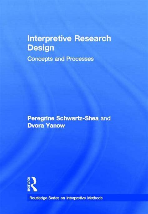 Read Online Interpretive Research Design Concepts And Processes Routledge Series On Interpretive Methods 