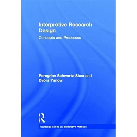 Read Online Interpretive Research Design Concepts And Processes Routledge Series On Interpretive Methods 