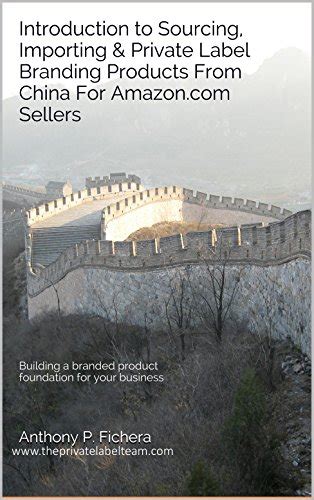 Download Introduction To Sourcing Importing Private Label Branding Products From China For Amazon Com Sellers Building A Branded Product Foundation For Your To Sourcing From China Book 1 