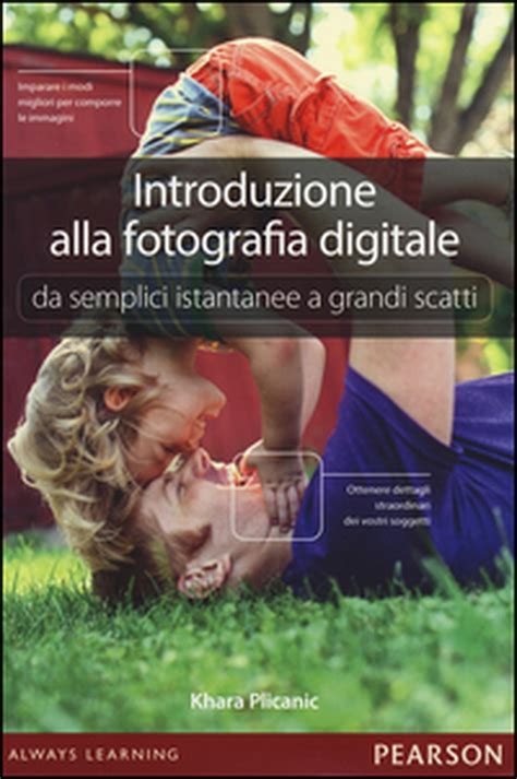 Full Download Introduzione Alla Fotografia Digitale Da Semplici Istantanee A Grandi Scatti 