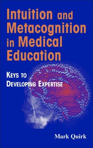 Read Online Intuition And Metacognition In Medical Education Keys To Developing Expertise Springer Series On Medical Education 