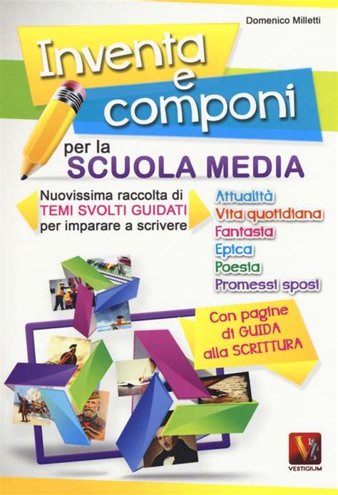 Inventa E Componi Per La Scuola Media Nuovissima Raccolta Di Temi Svolti Guidati Per Imparare A Scrivere