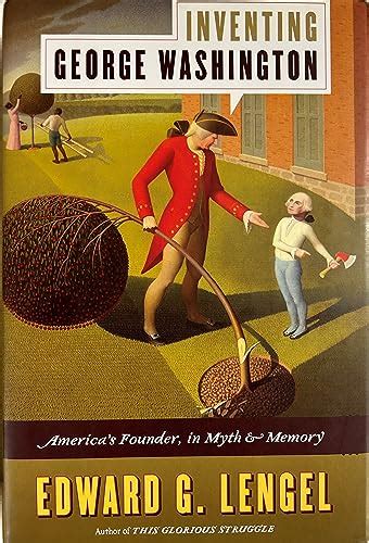 Read Inventing George Washington Americas Founder In Myth And Memory Ebook Edward G Lengel 