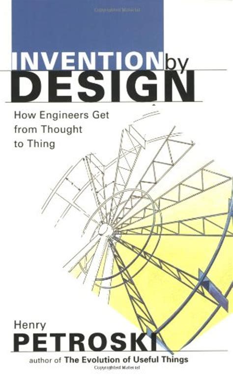 Read Online Invention By Design How Engineers Get From Thought To Thing Henry Petroski 