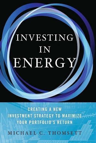 Read Investing In Energy Creating A New Investment Strategy To Maximize Your Portfolios Return 