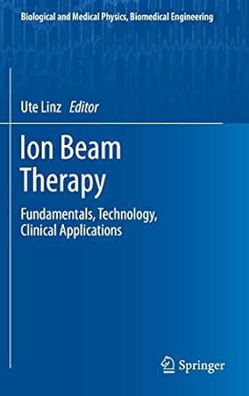 Read Online Ion Beam Therapy Fundamentals Technology Clinical Applications Biological And Medical Physics Biomedical Engineering 2011 12 08 