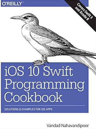 Ios 10 Swift Programming Cookbook Solutions And Examples For Ios Apps