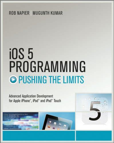 Ios 5 Programming Pushing The Limits Developing Extraordinary Mobile Apps For Apple Iphone Ipad And Ipod Touch