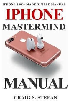 Read Iphone Mastermind Manual Get Started With Iphone Functions With 100 Made Simple Step By Step Consumer Manual Guide For Seniors And Dummies Updated As Of October 2017 