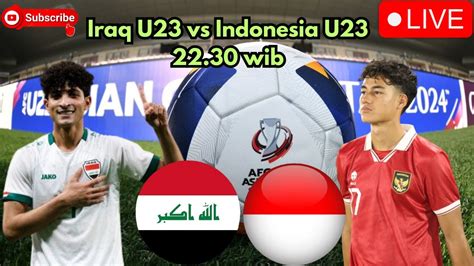 IRAQ VS INDONESIA U23 LIVE SCORE：Link Nonton Live Streaming Timnas Indonesia U-23 vs Yordania U-23