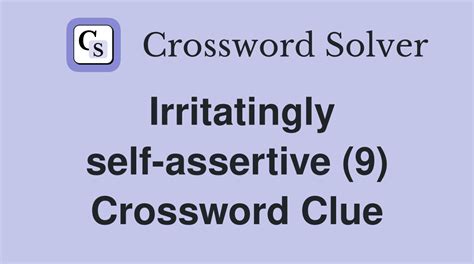 Irritatingly Self Assertive Crossword Clue