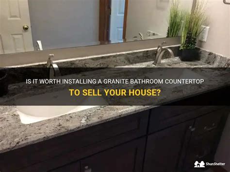 is it worth installing granite bathroom countertop to sell house?