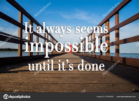 It Always Seems Impossible Until It Is Done