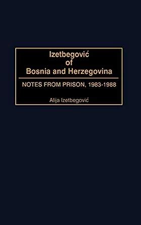 Read Izetbegovic Of Bosnia And Herzegovina Notes From Prison 1983 1988 