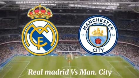 JADWAL LEG 2 MADRID VS CITY - LEG 2 UCL Manchester City Vs Real Madrid Pep