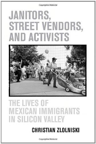 Read Online Janitors Street Vendors And Activists The Lives Of Mexican Immigrants In Silicon Valley Paperback 