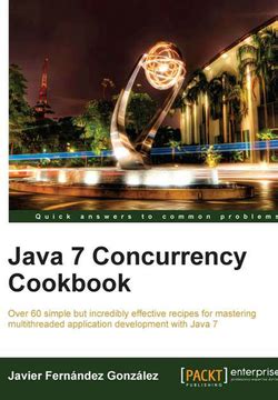 Java 7 Concurrency Cookbook Quick Answers To Common Problems By Fernandez Javier 2012 10 25