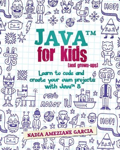 Java For Kids And Grown Ups Learn To Code And Cre
