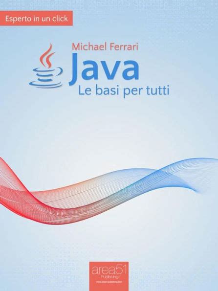 Java: Le Basi Per Tutti ( Esperto In Un Click)