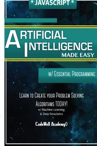 Download Javascript Artificial Intelligence Made Easy W Essential Programming Create Your Problem Solving Algorithms Today W Machine Learning Data Engineering R Programming Ios Development 