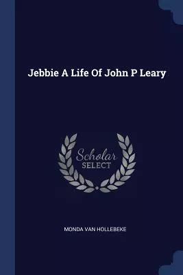 Read Online Jebbie A Life Of John P Leary S J 
