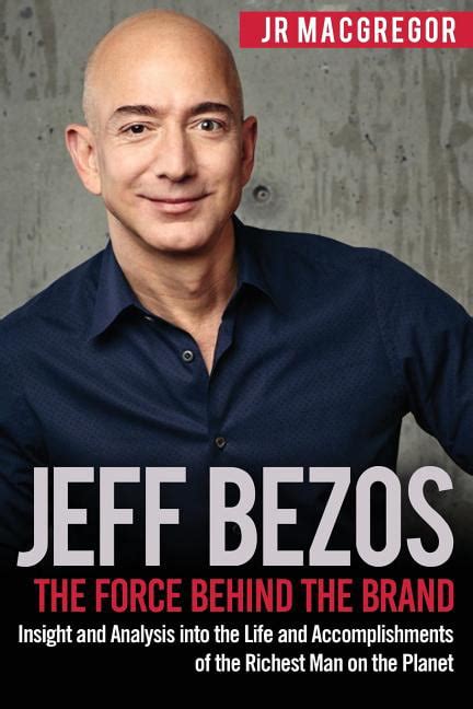 Download Jeff Bezos The Force Behind The Brand Insight And Analysis Into The Life And Accomplishments Of The Richest Man On The Planet Billionaire Visionaries Book 1 