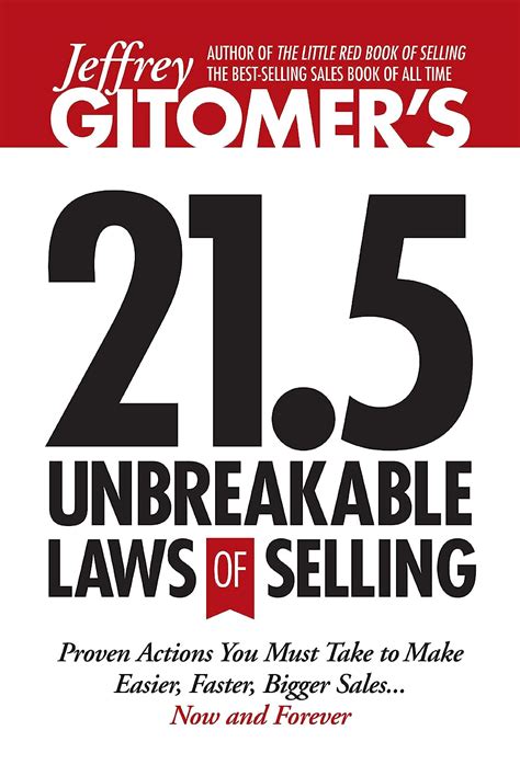 Read Jeffrey Gitomers 215 Unbreakable Laws Of Selling Proven Actions You Must Take To Make Easier Faster Bigger Salesnow And Forever 