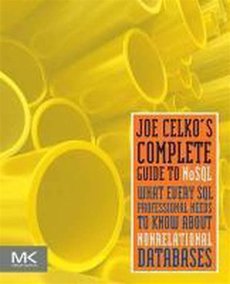 Joe Celkos Complete Guide To Nosql What Every Sql Professional Needs To Know About Non Relational Databases