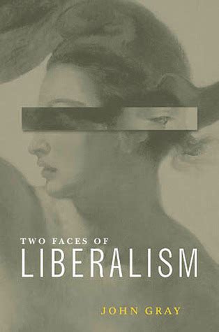 John Gray Two Faces Of Liberalism